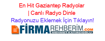 En+Hit+Gaziantep+Radyolar+|+Canlı+Radyo+Dinle Radyonuzu+Eklemek+İçin+Tıklayın!